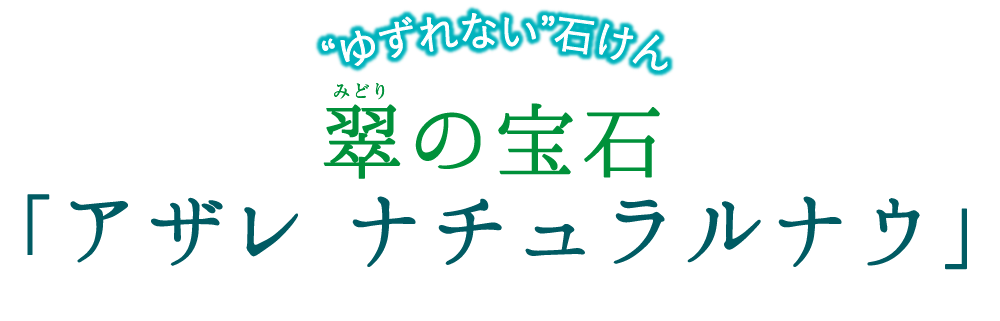 “ゆずれない”石けん　翠（みどり）の宝石「アザレ ナチュラルナウ」